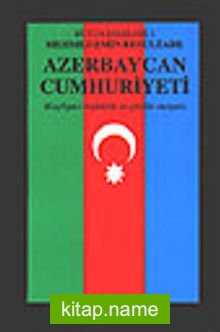 Azerbaycan Cumhuriyeti  Keyfiyet-i Teşekkülü ve Şimdiki Vaziyeti