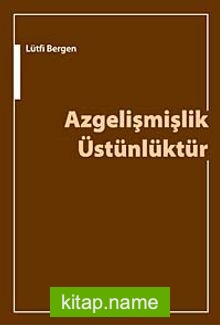 Azgelişmişlik Üstünlüktür