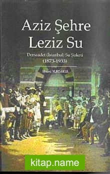 Aziz Şehre Leziz Su  Dersaadet (İstanbul) Su Şirketi 1873-1933