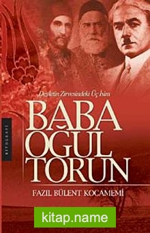 Baba Oğul Torun Devletin Zirvesindeki Üç İsim