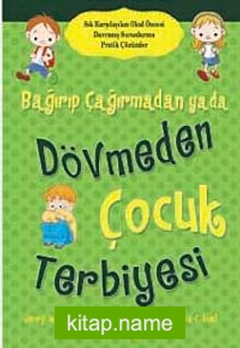 Bağırıp Çağırmadan ya da Dövmeden Çocuk Terbiyesi