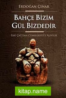 Bahçe Bizim Gül Bizdedir Eski Çağ’dan Cumhuriyet’e Alevilik