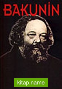 Bakunin / Hayatı, Mücadelesi, Düşünceleri