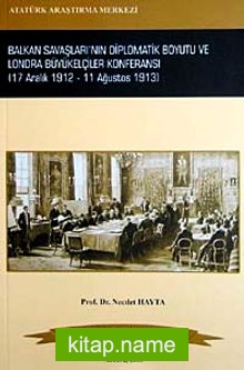 Balkan Savaşları’nın Diplomatik Boyutu ve Londra Büyükelçiler Konferansı  17 Aralık 1912-11 Ağustos 1913