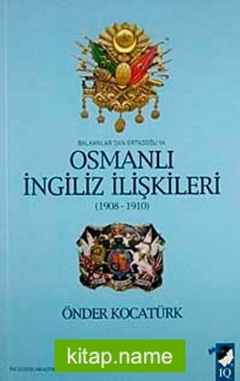 Balkanlar’dan Ortadoğu’ya Osmanlı İngiliz İlişkileri (1908-1910)