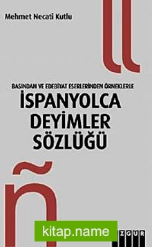 Basından ve Edebiyat Eserlerinden Örneklerle İspanyolca Deyimler Sözlüğü