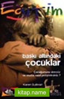 Baskı Altındaki Çocuklar Çocuğunuzu Stressiz ve Mutlu Nasıl Yetiştirirsiniz?