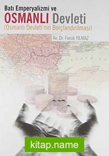 Batı Emperyalizmi ve Osmanlı Devleti  Osmanlı Devleti’nin Borçlandırılması