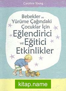 Bebekler ve Yürüme Çağındaki Çocuklar İçin Eğlendirici ve Eğitici Etkinlikler (Ciltsiz)