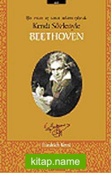 Beethoven Bir İnsan ve Sanat Adamı Olarak Kendi Sözleriyle