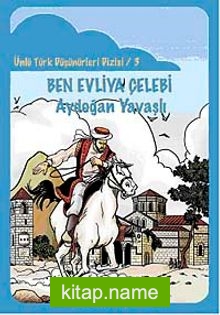 Ben Evliya Çelebi / Ünlü Türk Düşünürleri Dizisi 3