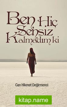 Ben Hiç Sensiz Kalmadım ki…