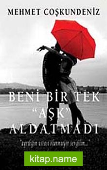 Beni Bir Tek Aşk Aldatmadı