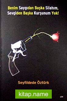 Benim Saygıdan Başka Silahım, Sevgiden Başka Kurşunum Yok!
