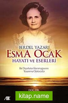 Berdel Yazarı Esma Ocak Hayatı ve Eserleri  Bir Diyarbakır Hanımağasının Yaşanmış Öyküsüdür