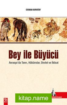 Bey İle Büyücü / Avrasya’da Tanrı, Hükümdar, Devlet ve İktisat