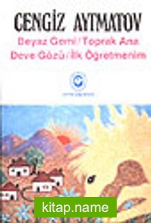 Beyaz Gemi – Toprak Ana – Deve Gözü – İlk Öğretmenim