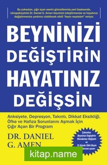 Beyninizi Değiştirin Hayatınız Değişsin  Anksiyete, Depresyon, Takinti, Dikkat Eksikliği, Öfke ve Hafiza Sorunlarını Aşmak İçin Çığı Açan Bir Program