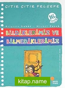 Bildiklerimiz ve Bilmediklerimiz / Çıtır Çıtır Felsefe (6. Kitap)