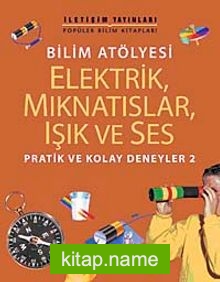 Bilim Atölyesi Elektirik,Mıknatıslar,Işık ve Ses Pratik ve Kolay Deneyler 2