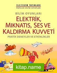 Bilim Oyunları Elektrik, Mıknatıs, Ses ve Kaldırma Kuvveti Pratik Deneyler ve Etkinlikler