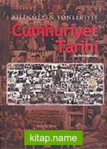 Bilinmeyen Yönleriyle Cumhuriyet Tarihi