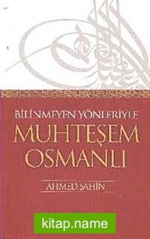 Bilinmeyen Yönleriyle Muhteşem Osmanlı