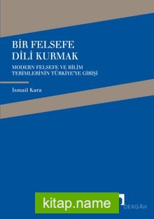 Bir Felsefe Dili Kurmak / Modern Felsefe ve Bilim Terimlerinin Türkiye’ye Girişi