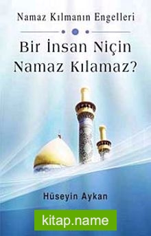 Bir İnsan Niçin Namaz Kılamaz?