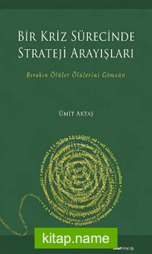 Bir Kriz Sürecinde Strateji Arayışları  Bırakın Ölüler Ölülerini Gömsün