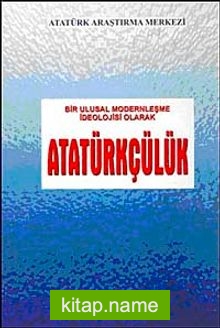 Bir Ulusal Modernleşme İdeolojisi Olarak Atatürkçülük