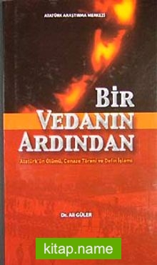 Bir Vedanın Ardından  Atatürk’ün Ölümü Cenaze Töreni ve Defin İşlemi