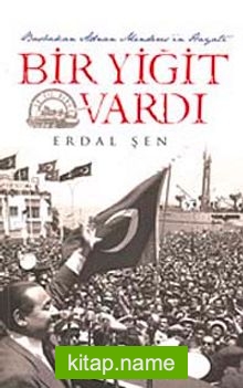 Bir Yiğit Vardı  Başbakan Adnan Menderes’in Hayatı