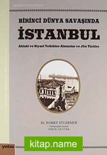 Birinci Dünya Savaşında İstanbul  Ahlaki ve Siyasi Tetkikler-Almanlar ve Jön Türkler