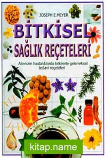 Bitkisel Sağlık Reçeteleri  Ailenizin Hastalıklarda Bitkilerle Geleneksel Tedavi Reçeteleri