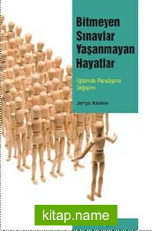 Bitmeyen Sınavlar Yaşanmayan Hayatlar  Eğitimde Paradigma Değişimi