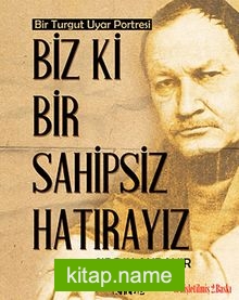 Biz Ki Bir Sahipsiz Hatırayız Bir Turgut Uyar Portresi