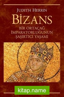 Bizans Bir Ortaçağ İmparatorluğunun Şaşırtıcı Yaşamı