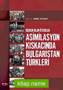 Bizden Olan Ötekiler Asimilasyon Kıskacında Bulgaristan Türkleri