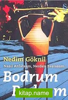 Bodrum Bodrum  Nasıl Anlatsam, Nerden Başlasam…