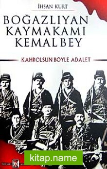 Boğazlıyan Kaymakamı Kemal Bey Kahrolsun Böyle Adalet