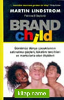 Brand Child Günümüz Dünya Çocuklarının Satınalma Güçleri, Tüketim Tercihleri ve Markalarla Olan İlişkileri
