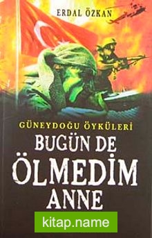 Bugün de Ölmedim Anne / Güneydoğu Öyküleri