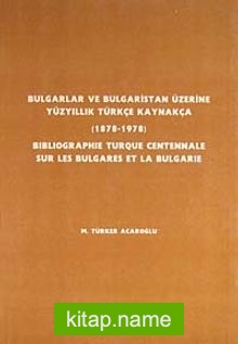 Bulgarlar ve Bulgaristan Üzerine Yüzyıllık Türkçe Kaynakça (1878-1978)