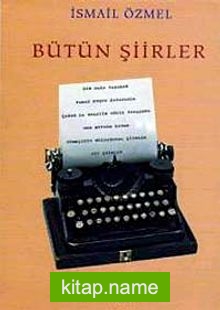 Bütün Şiirler / İsmail Özmel