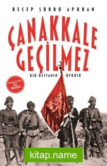 Çanakkale Geçilmez/Bir Destanın Öyküsü