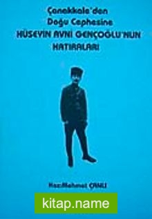 Çanakkale’den Doğu Cephesine Hüseyin Avni Gençoğlu’nun Hatıraları