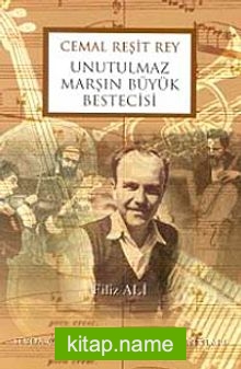 Cemal Reşit Rey Unutulmaz Marşın Büyük Bestecisi