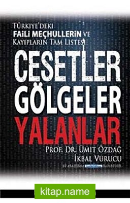 Cesetler Gölgeler Yalanlar  Türkiye’deki Faili Meçhullerin ve Kayıpların Tam Listesi