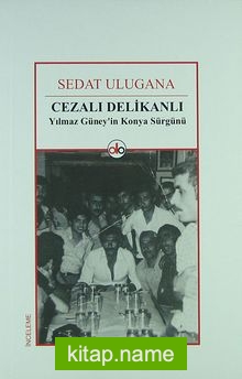 Cezalı Delikanlı Yılmaz Güney’in Konya Sürgünü